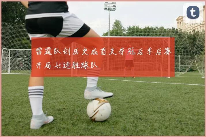雷霆队创历史成首支夺冠后季后赛开局七连胜球队