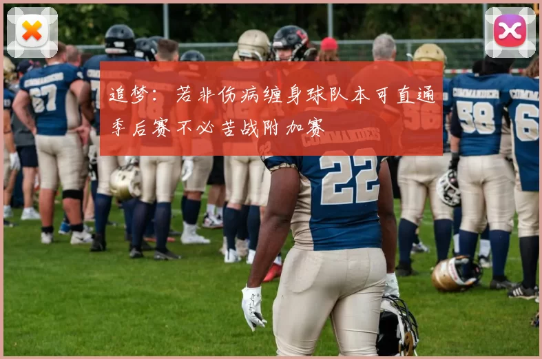 追梦：若非伤病缠身球队本可直通季后赛不必苦战附加赛